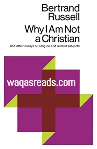 Why I Am Not a Christian and Other Essays on Religion and Related Subjects by Bertrand Russel: quotes and summary